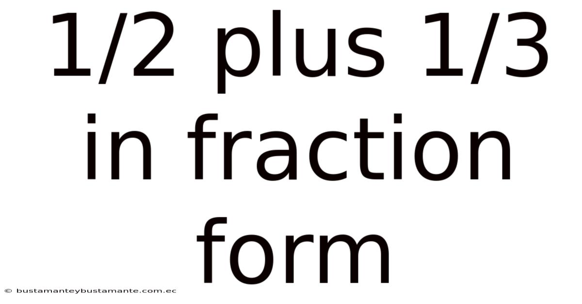 1/2 Plus 1/3 In Fraction Form