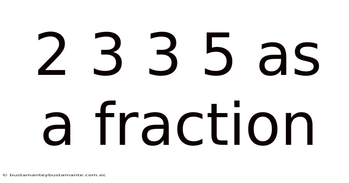 2 3 3 5 As A Fraction