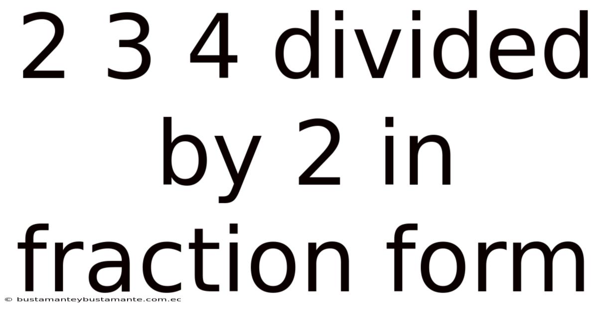 2 3 4 Divided By 2 In Fraction Form