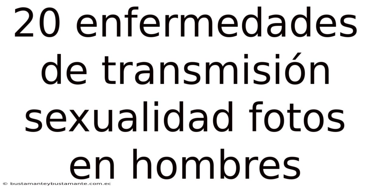 20 Enfermedades De Transmisión Sexualidad Fotos En Hombres