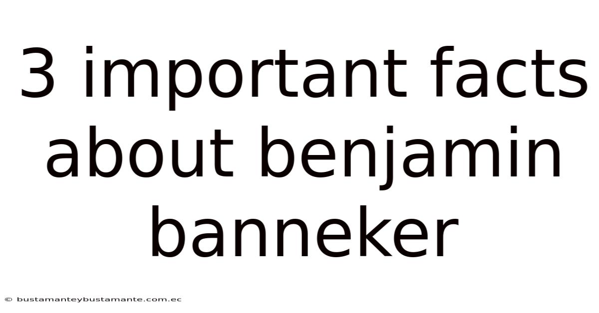 3 Important Facts About Benjamin Banneker