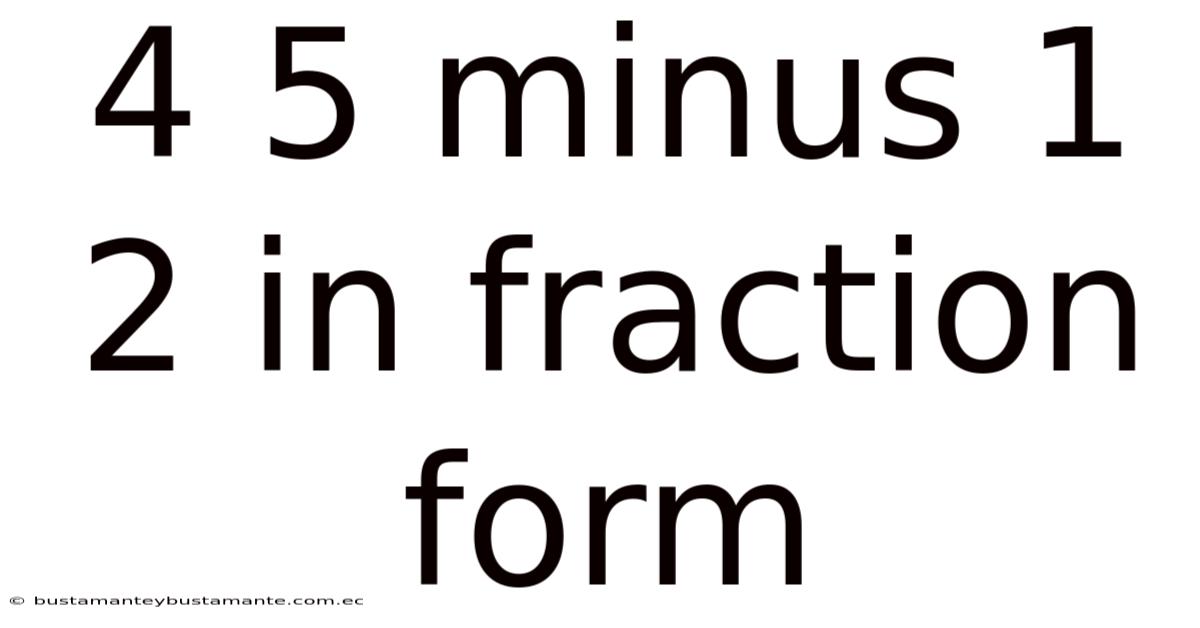 4 5 Minus 1 2 In Fraction Form