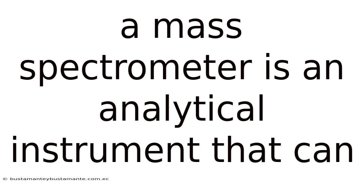 A Mass Spectrometer Is An Analytical Instrument That Can