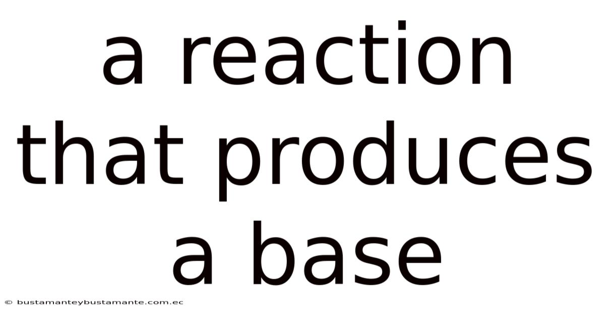 A Reaction That Produces A Base