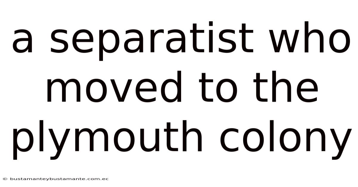 A Separatist Who Moved To The Plymouth Colony