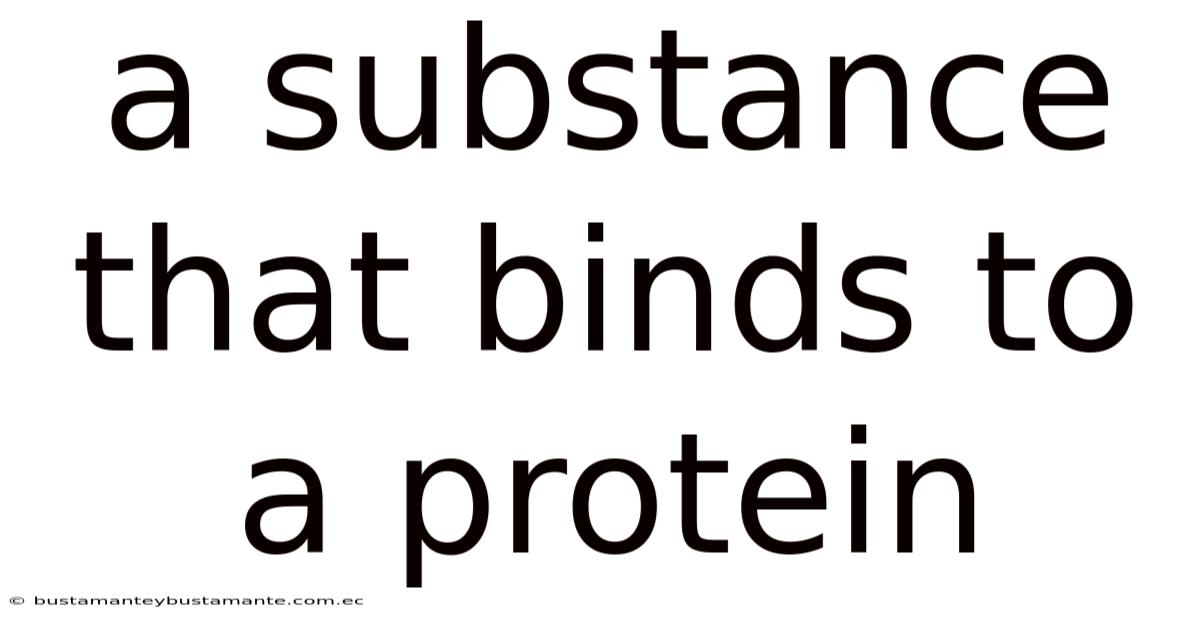 A Substance That Binds To A Protein