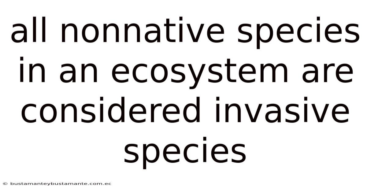 All Nonnative Species In An Ecosystem Are Considered Invasive Species