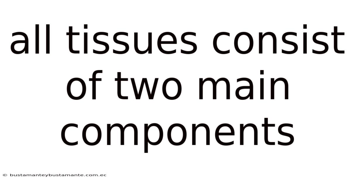 All Tissues Consist Of Two Main Components