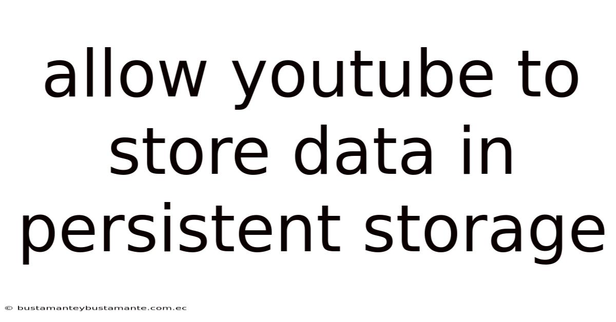 Allow Youtube To Store Data In Persistent Storage
