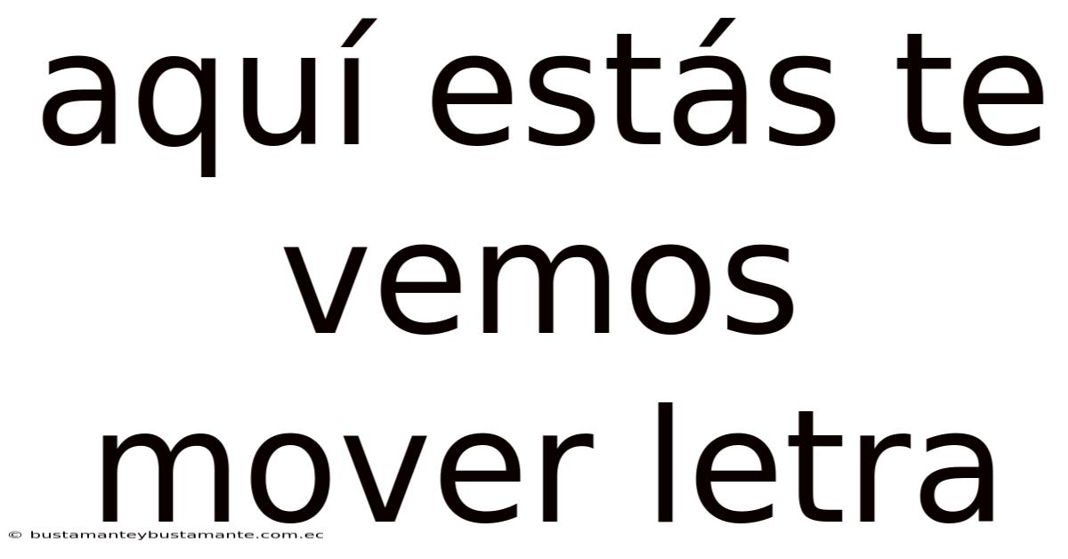 Aquí Estás Te Vemos Mover Letra