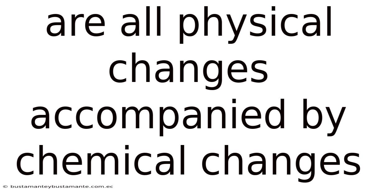 Are All Physical Changes Accompanied By Chemical Changes