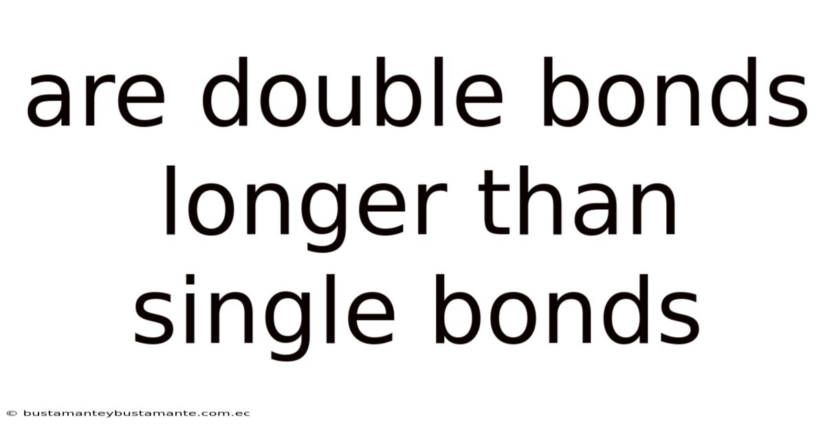 Are Double Bonds Longer Than Single Bonds