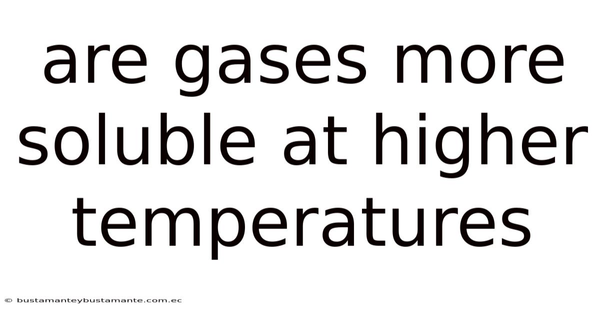 Are Gases More Soluble At Higher Temperatures