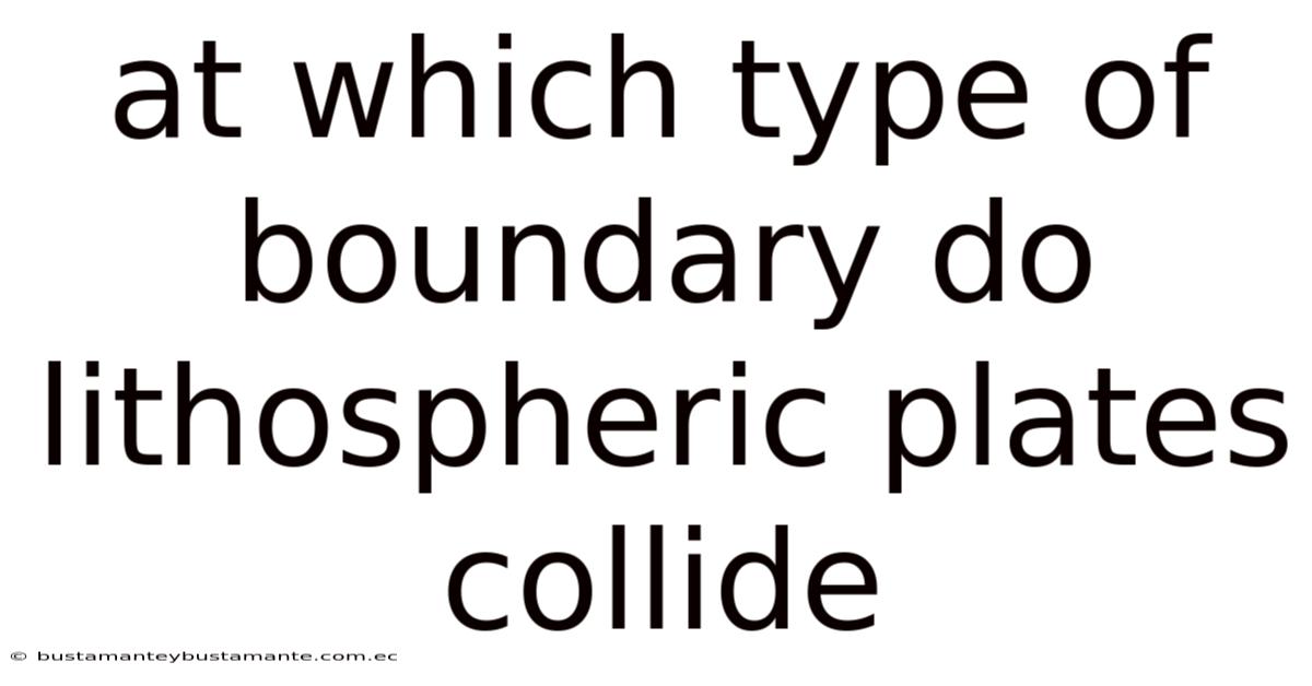 At Which Type Of Boundary Do Lithospheric Plates Collide
