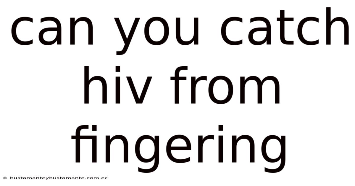 Can You Catch Hiv From Fingering