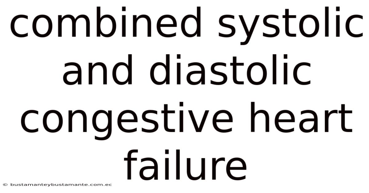 Combined Systolic And Diastolic Congestive Heart Failure