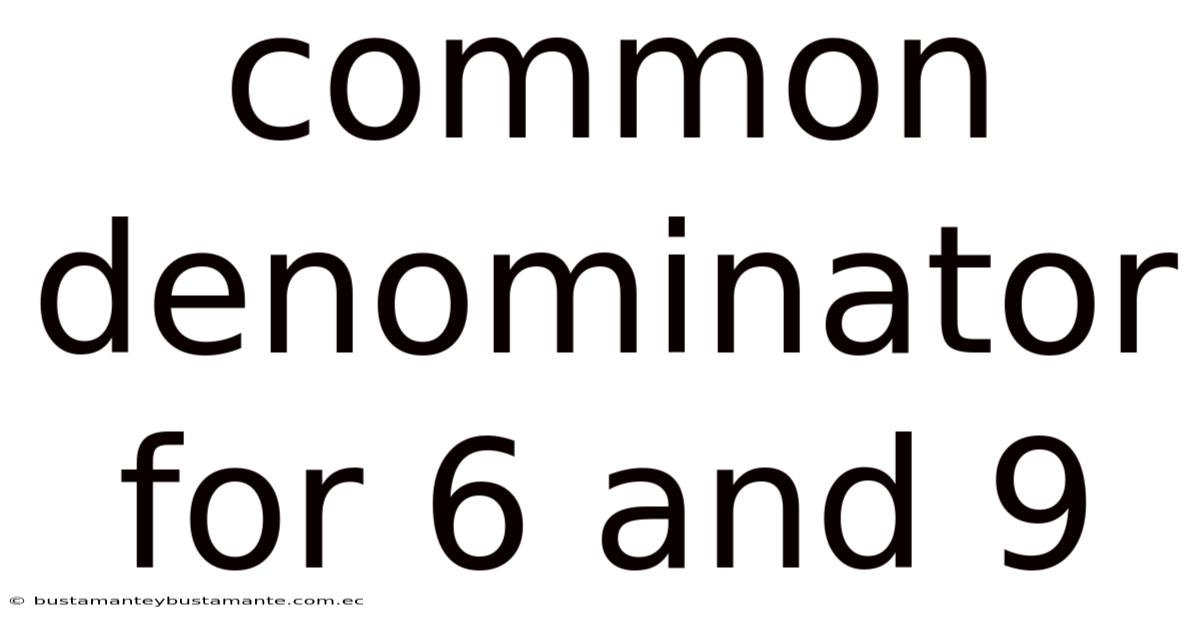 Common Denominator For 6 And 9