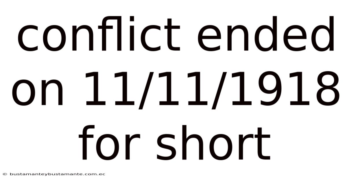 Conflict Ended On 11/11/1918 For Short