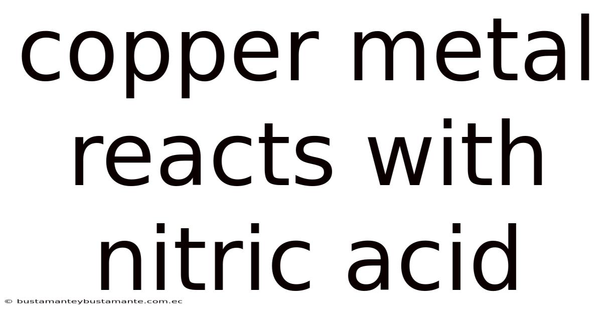Copper Metal Reacts With Nitric Acid