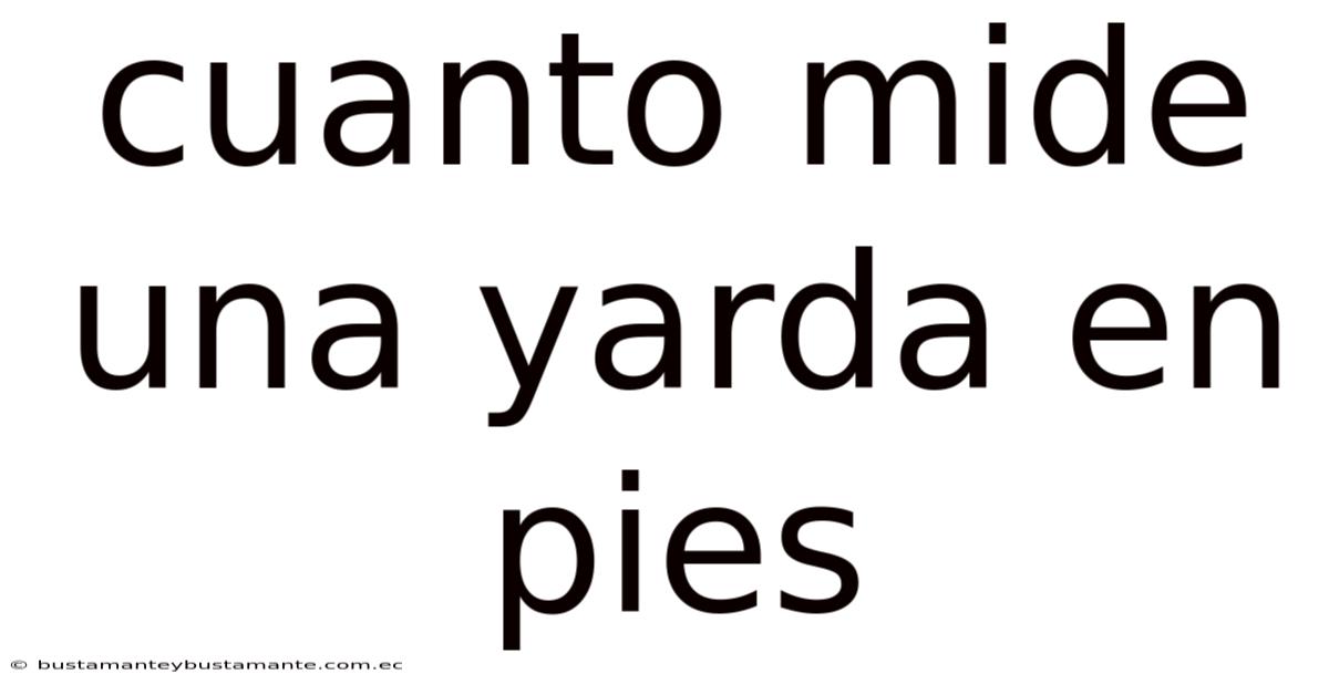 Cuanto Mide Una Yarda En Pies
