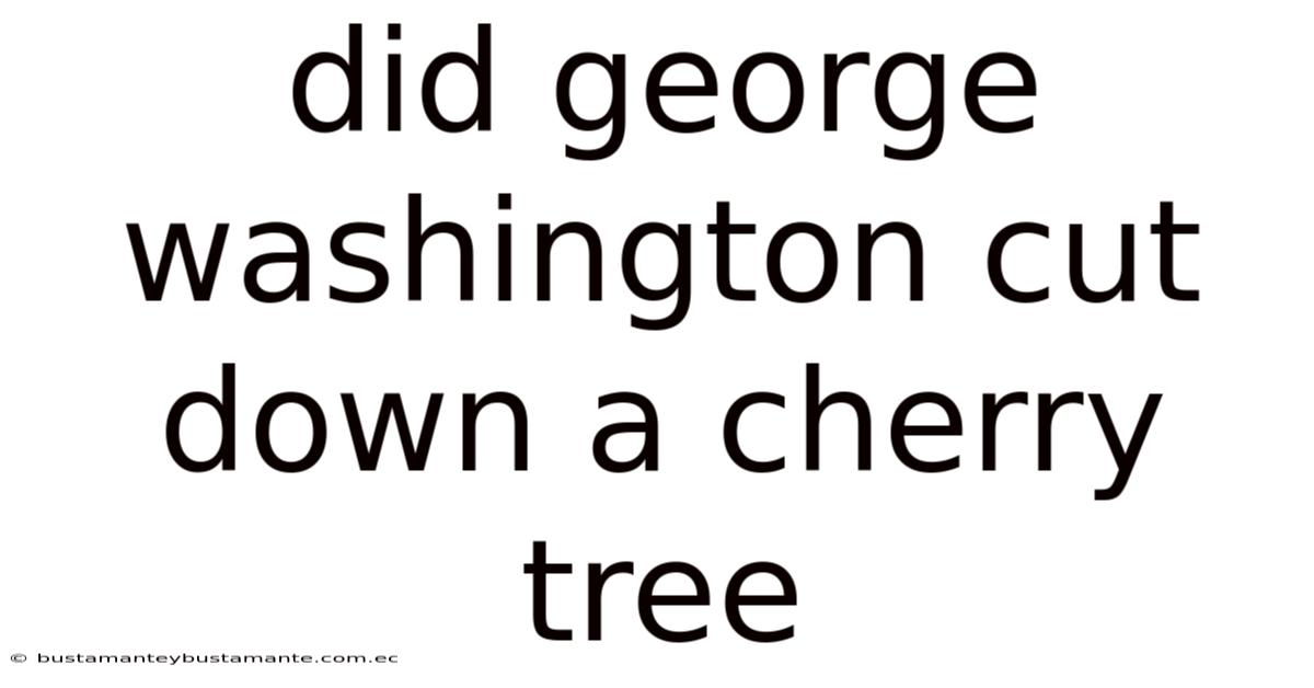Did George Washington Cut Down A Cherry Tree