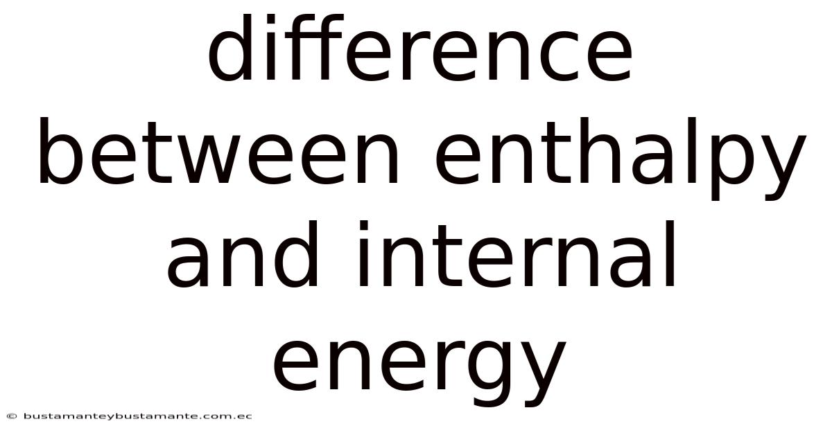 Difference Between Enthalpy And Internal Energy