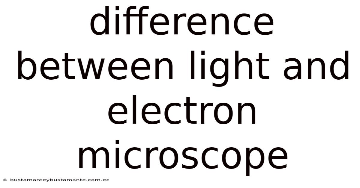 Difference Between Light And Electron Microscope