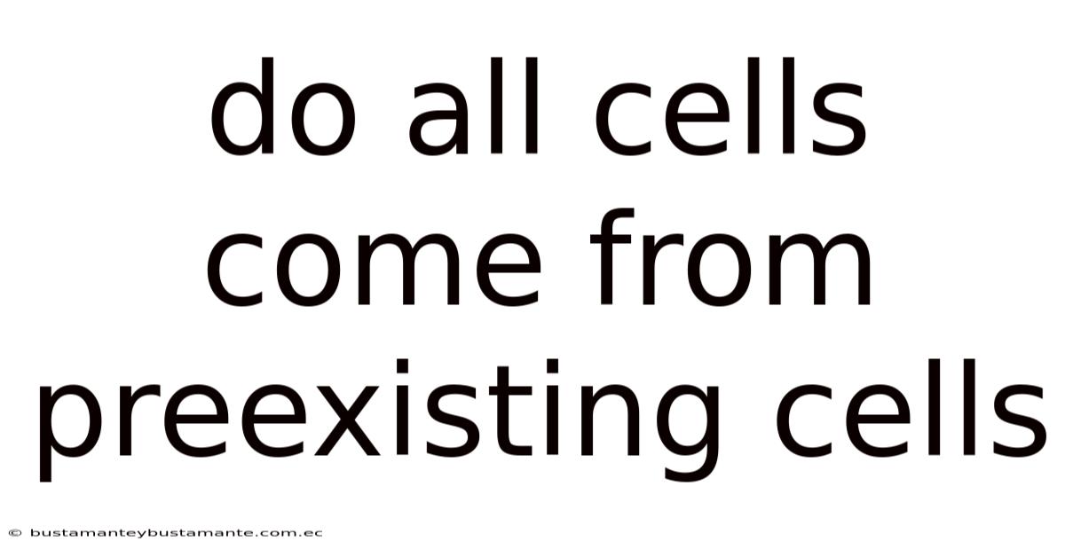 Do All Cells Come From Preexisting Cells