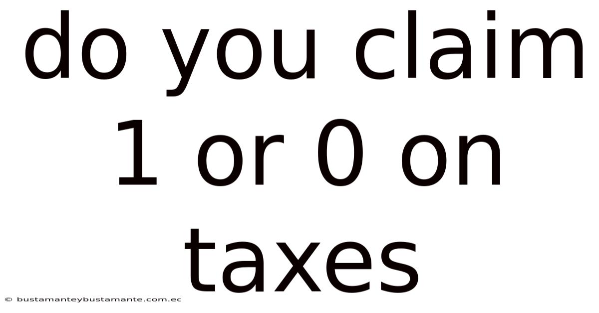 Do You Claim 1 Or 0 On Taxes