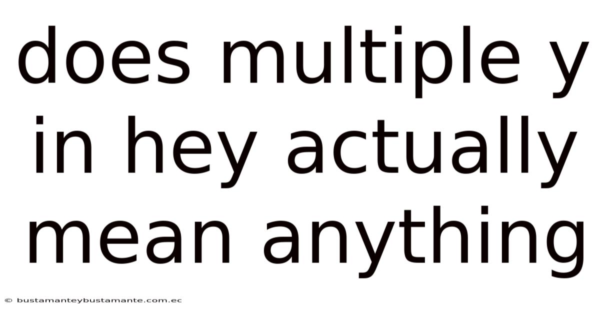 Does Multiple Y In Hey Actually Mean Anything
