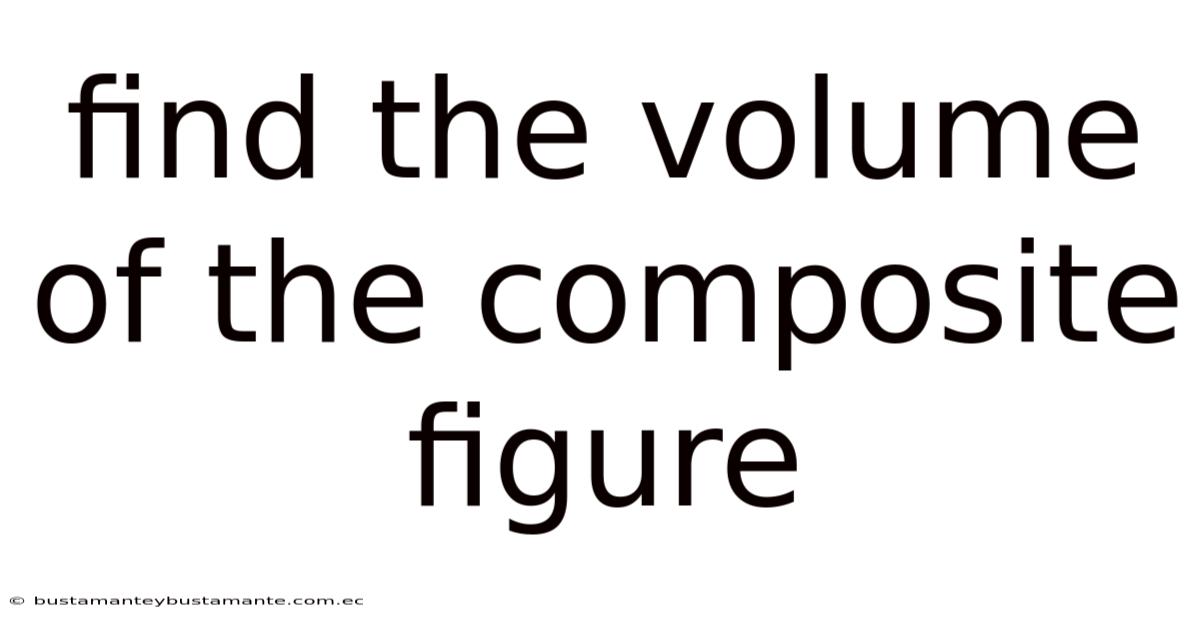 Find The Volume Of The Composite Figure