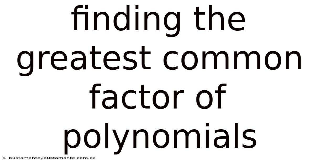 Finding The Greatest Common Factor Of Polynomials