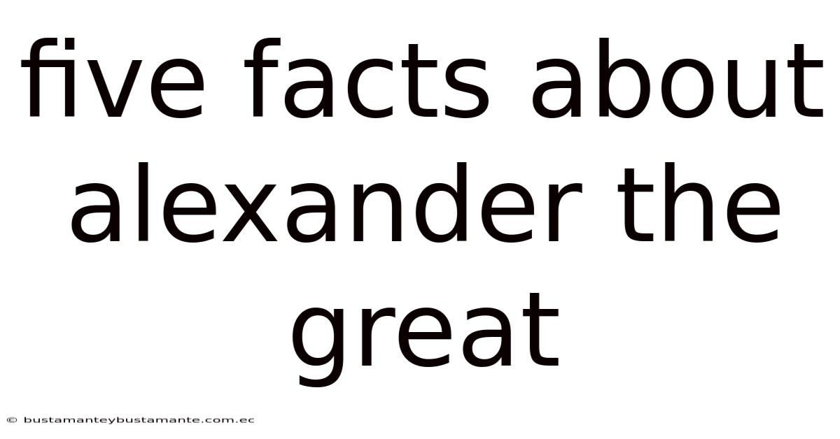 Five Facts About Alexander The Great