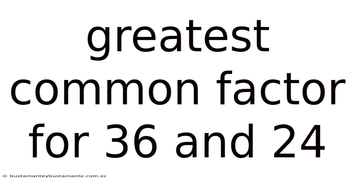 Greatest Common Factor For 36 And 24