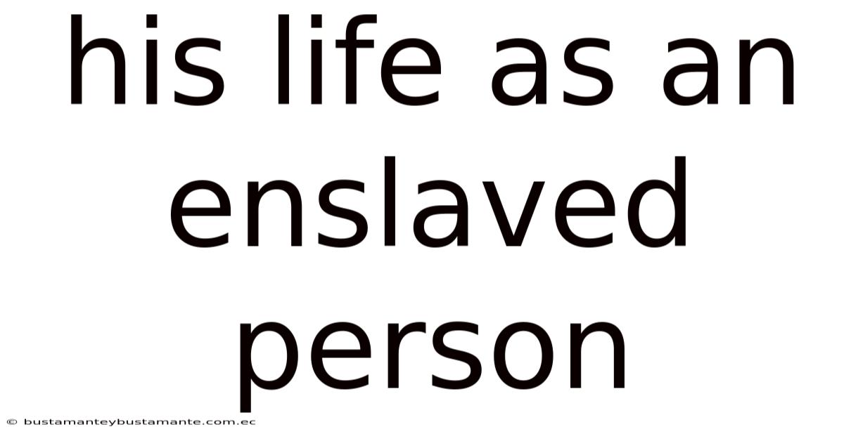 His Life As An Enslaved Person