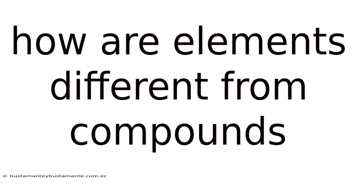 How Are Elements Different From Compounds