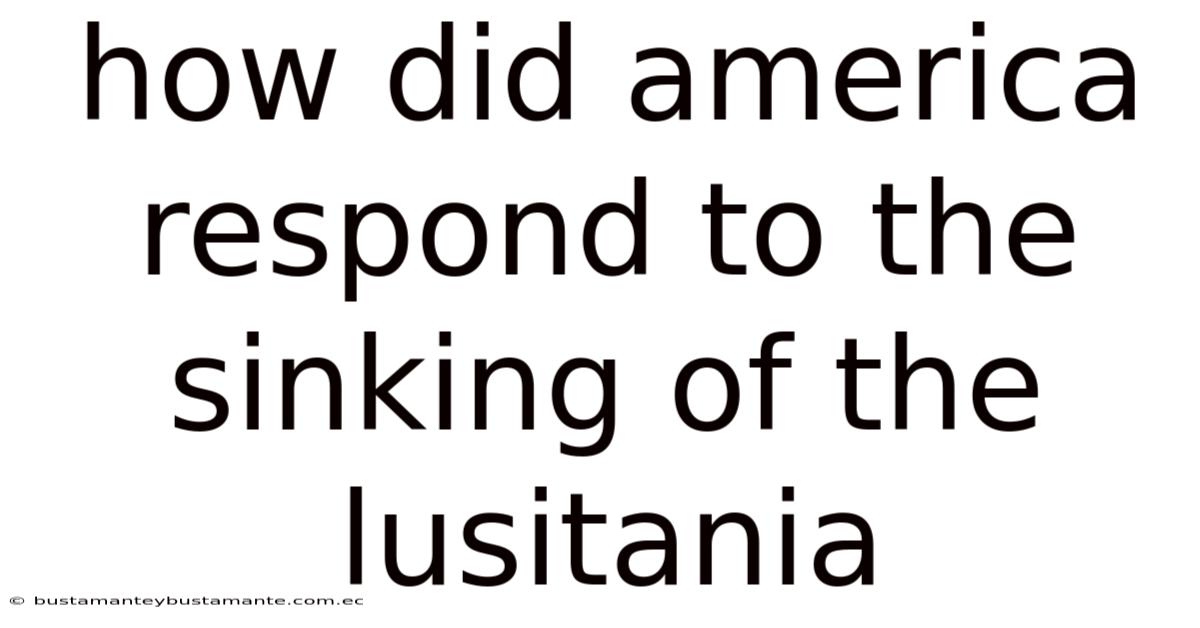 How Did America Respond To The Sinking Of The Lusitania