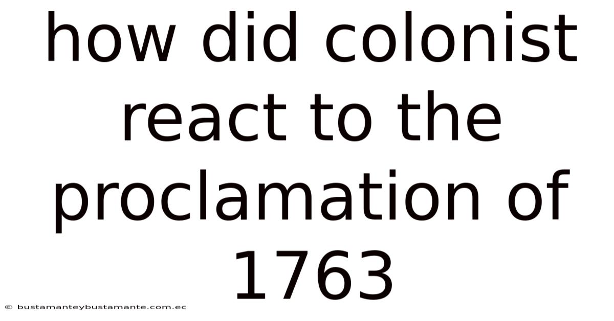 How Did Colonist React To The Proclamation Of 1763