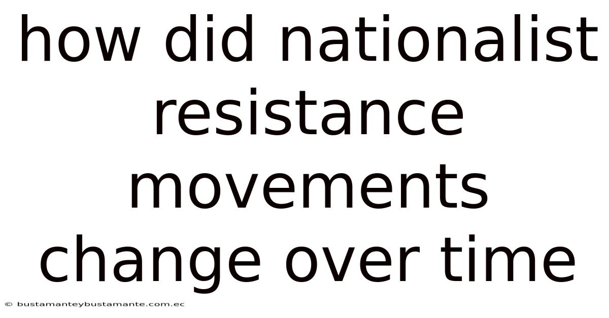 How Did Nationalist Resistance Movements Change Over Time
