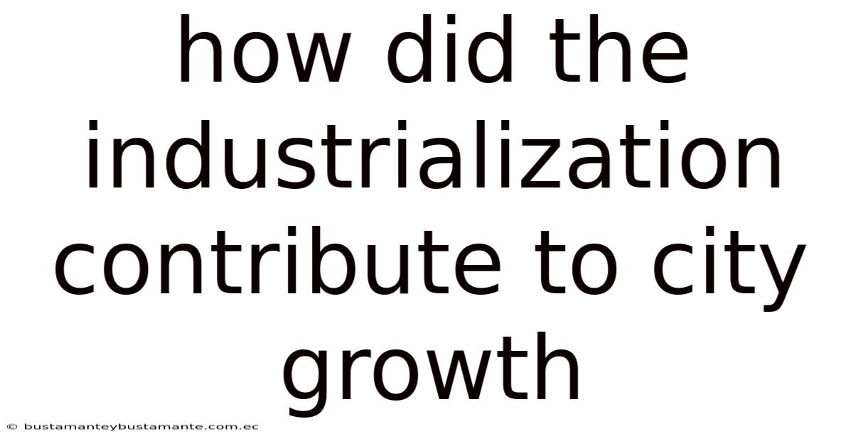 How Did The Industrialization Contribute To City Growth