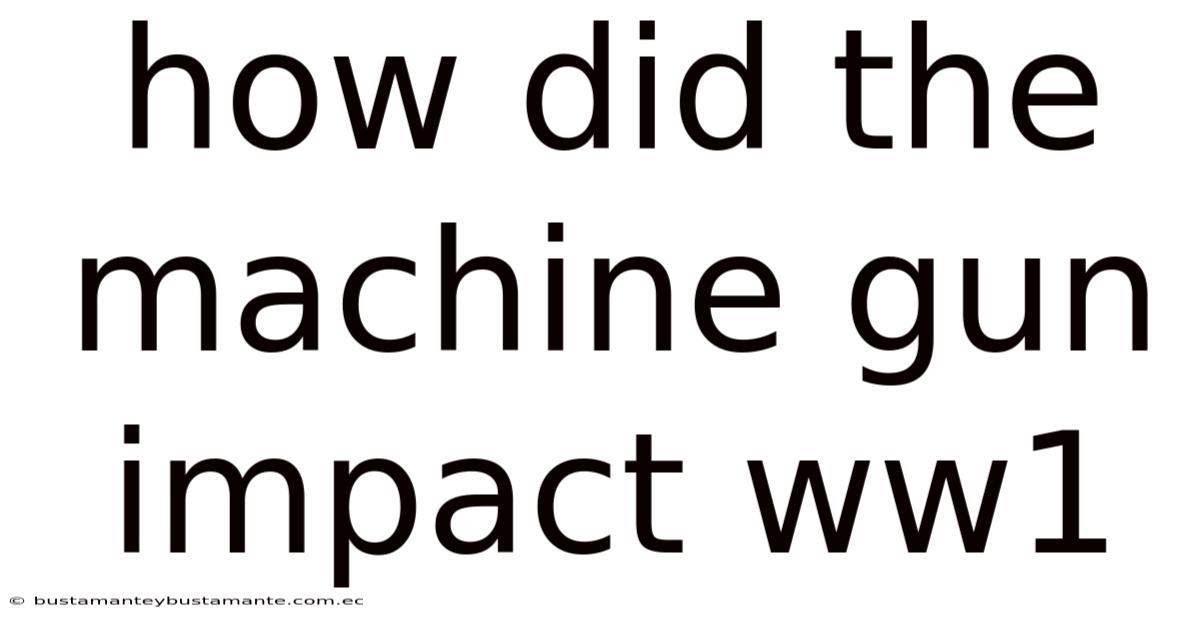 How Did The Machine Gun Impact Ww1