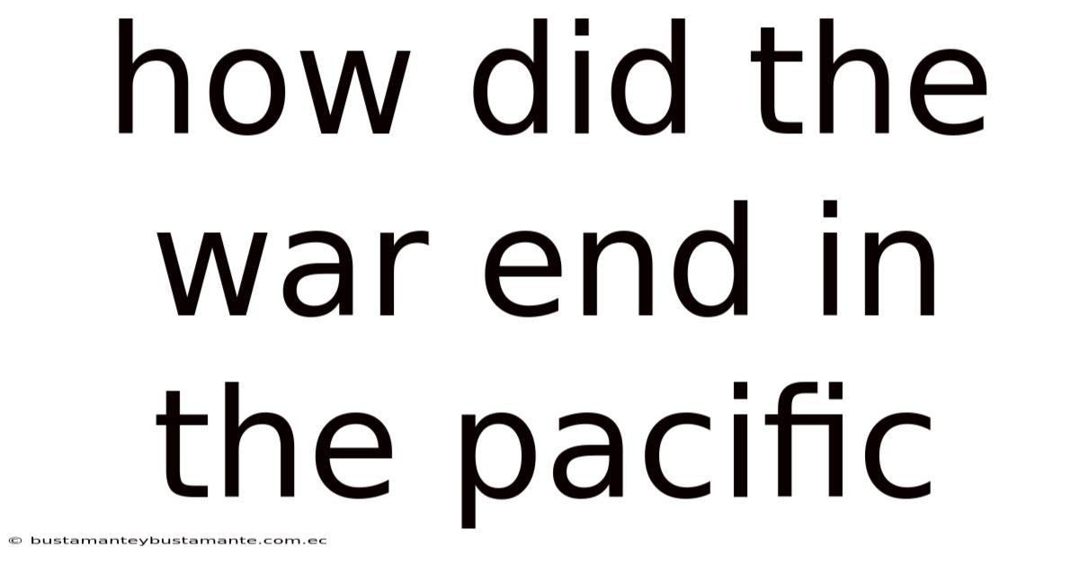How Did The War End In The Pacific