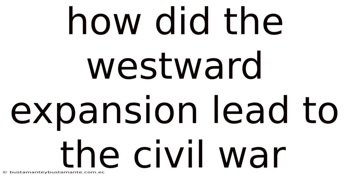 How Did The Westward Expansion Lead To The Civil War
