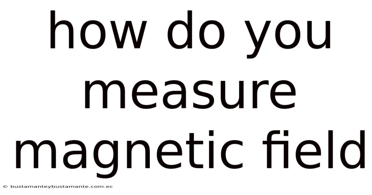 How Do You Measure Magnetic Field