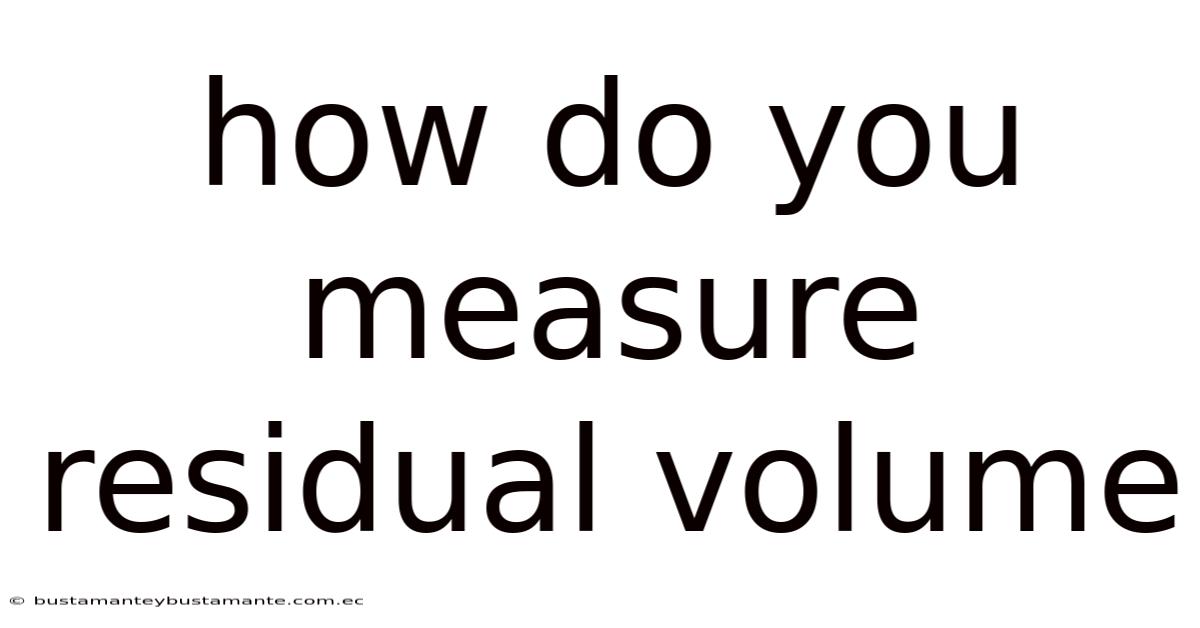 How Do You Measure Residual Volume