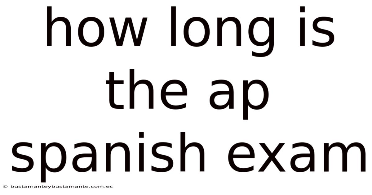 How Long Is The Ap Spanish Exam