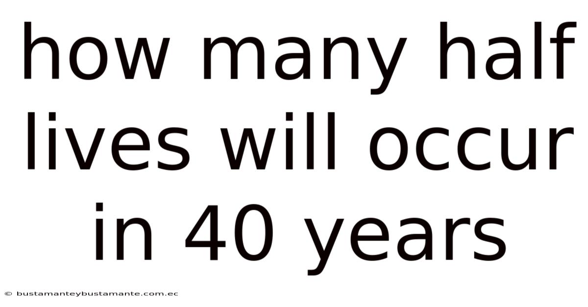How Many Half Lives Will Occur In 40 Years