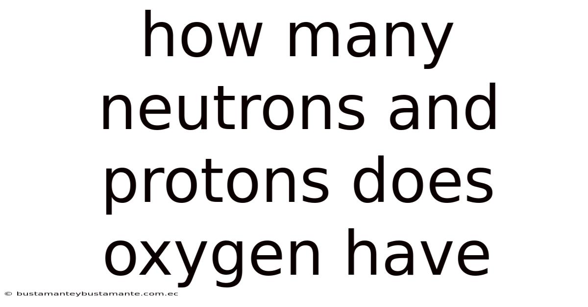 How Many Neutrons And Protons Does Oxygen Have