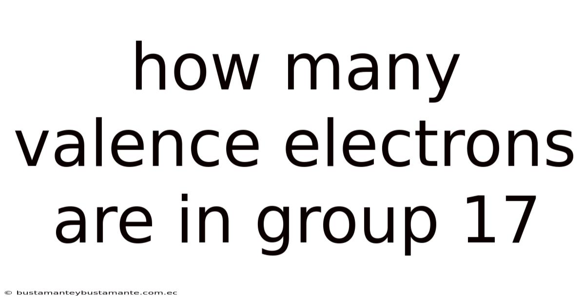 How Many Valence Electrons Are In Group 17