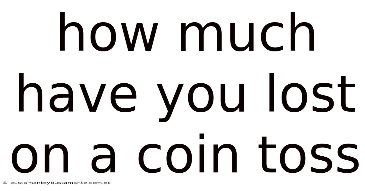 How Much Have You Lost On A Coin Toss